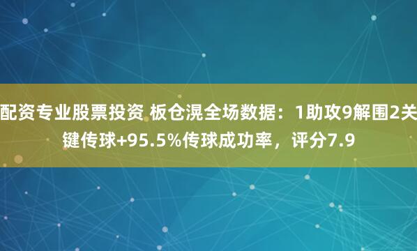 配资专业股票投资 板仓滉全场数据：1助攻9解围2关键传球+95.5%传球成功率，评分7.9